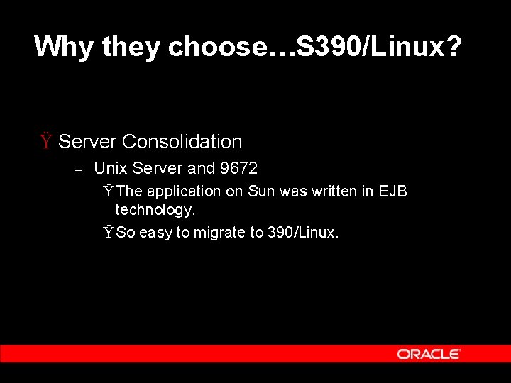 Why they choose…S 390/Linux? Ÿ Server Consolidation – Unix Server and 9672 Ÿ The