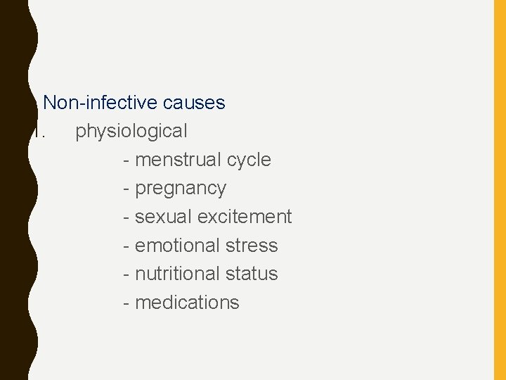  • Non-infective causes 1. physiological - menstrual cycle - pregnancy - sexual excitement