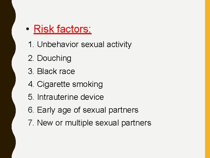  • Risk factors: 1. Unbehavior sexual activity 2. Douching 3. Black race 4.