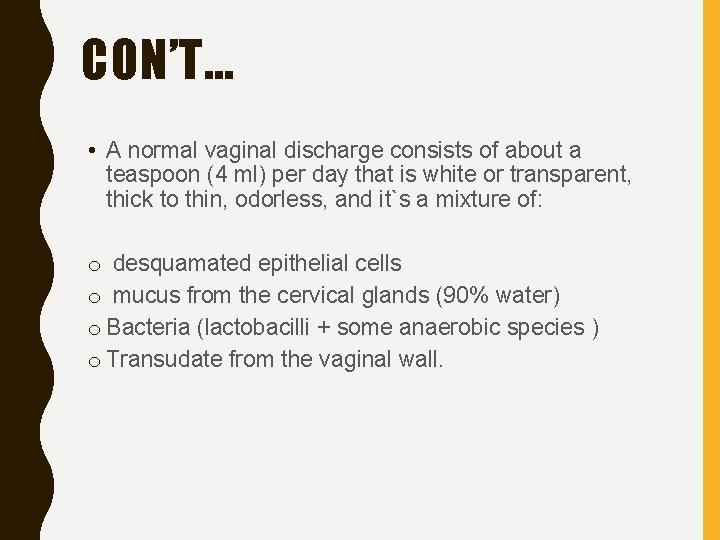 CON’T… • A normal vaginal discharge consists of about a teaspoon (4 ml) per