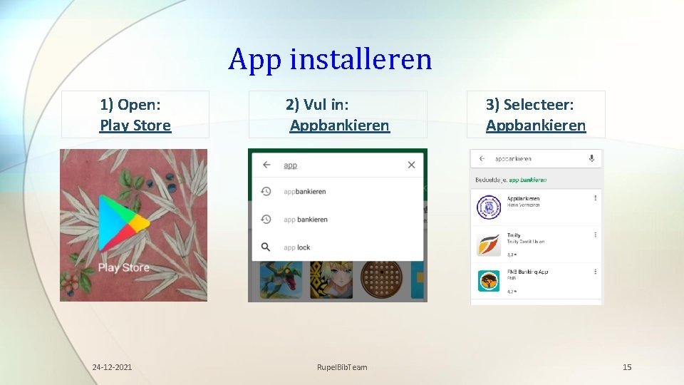 App installeren 1) Open: Play Store 24 -12 -2021 2) Vul in: Appbankieren Rupel.