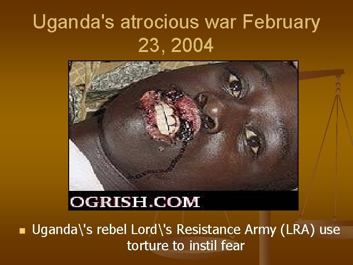 Uganda's atrocious war February 23, 2004 n Uganda's rebel Lord's Resistance Army (LRA) use