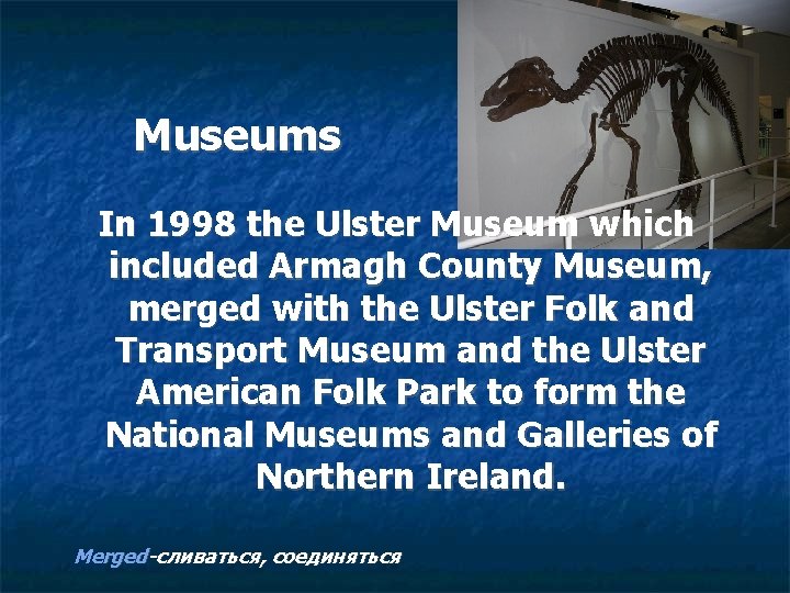 Museums In 1998 the Ulster Museum which included Armagh County Museum, merged with the