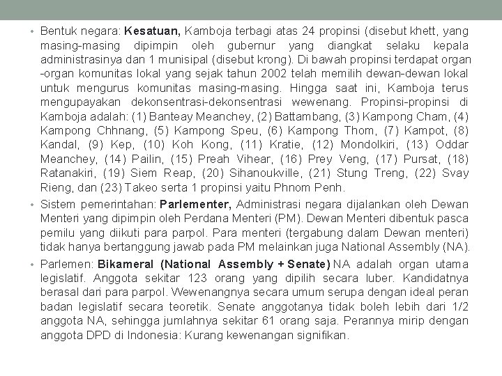  • Bentuk negara: Kesatuan, Kamboja terbagi atas 24 propinsi (disebut khett, yang masing-masing