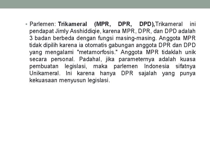 § Parlemen: Trikameral (MPR, DPD), Trikameral ini pendapat Jimly Asshiddiqie, karena MPR, DPR, dan