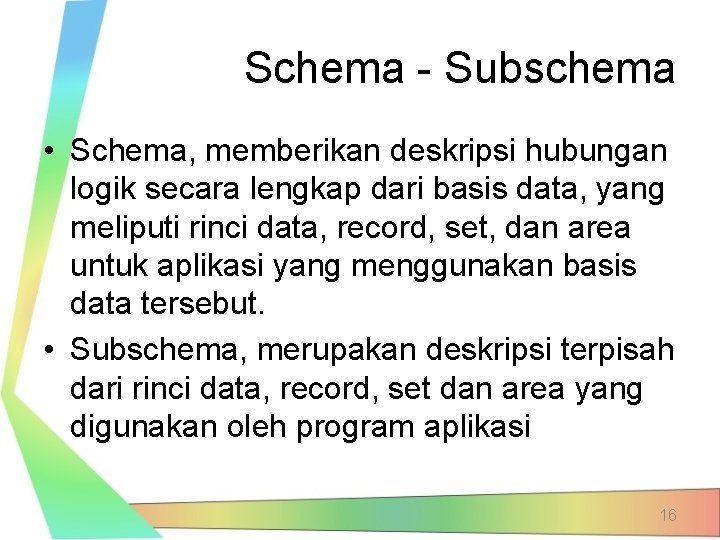 Schema - Subschema • Schema, memberikan deskripsi hubungan logik secara lengkap dari basis data,