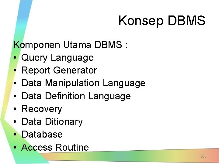 Konsep DBMS Komponen Utama DBMS : • Query Language • Report Generator • Data