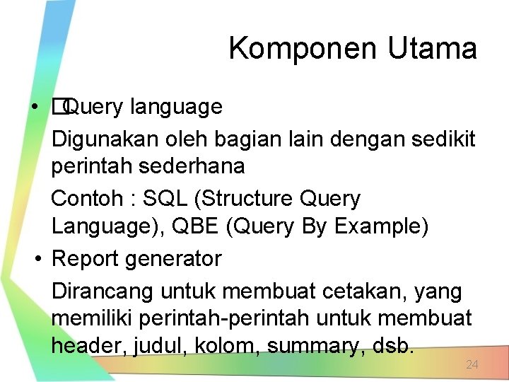 Komponen Utama • �Query language Digunakan oleh bagian lain dengan sedikit perintah sederhana Contoh