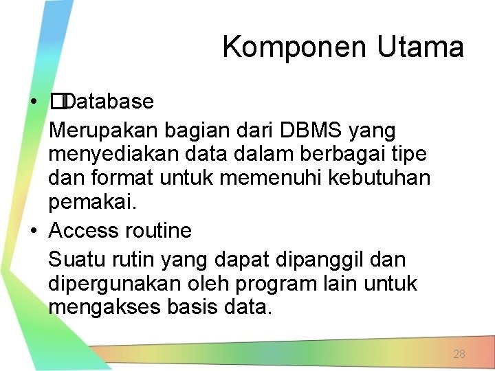 Komponen Utama • �Database Merupakan bagian dari DBMS yang menyediakan data dalam berbagai tipe