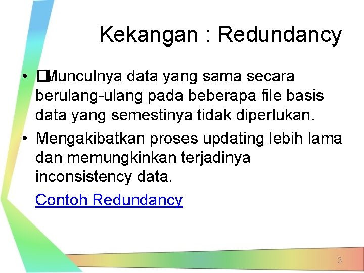 Kekangan : Redundancy • �Munculnya data yang sama secara berulang-ulang pada beberapa file basis