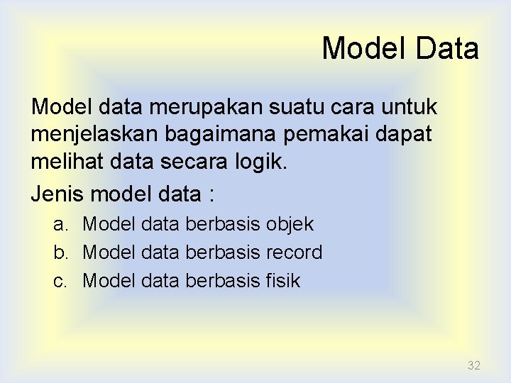Model Data Model data merupakan suatu cara untuk menjelaskan bagaimana pemakai dapat melihat data