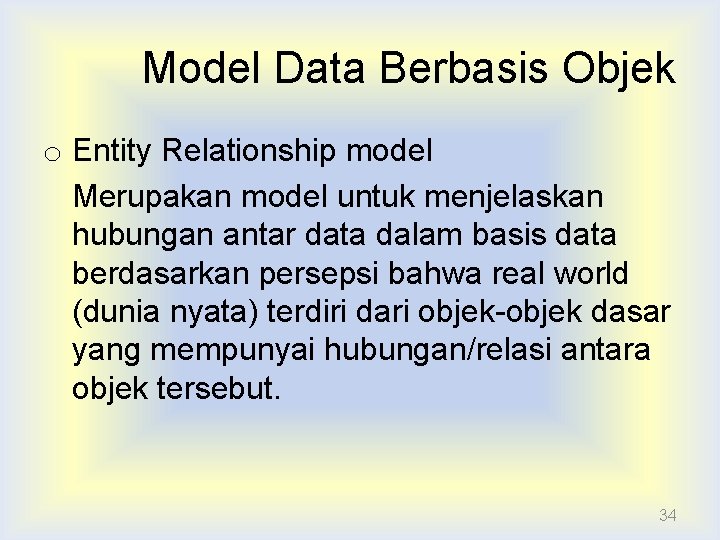 Model Data Berbasis Objek o Entity Relationship model Merupakan model untuk menjelaskan hubungan antar