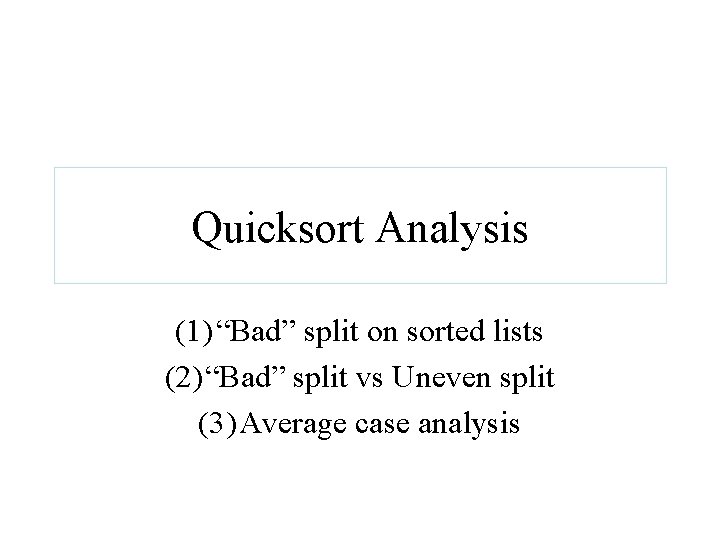 Quicksort Analysis (1) “Bad” split on sorted lists (2) “Bad” split vs Uneven split Quicksort Analysis (1) “Bad” split on sorted lists (2) “Bad” split vs Uneven split