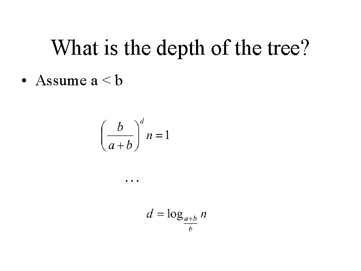 What is the depth of the tree? • Assume a < b … What is the depth of the tree? • Assume a < b …