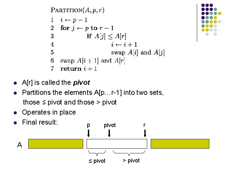 l l A[r] is called the pivot Partitions the elements A[p…r-1] into two sets,