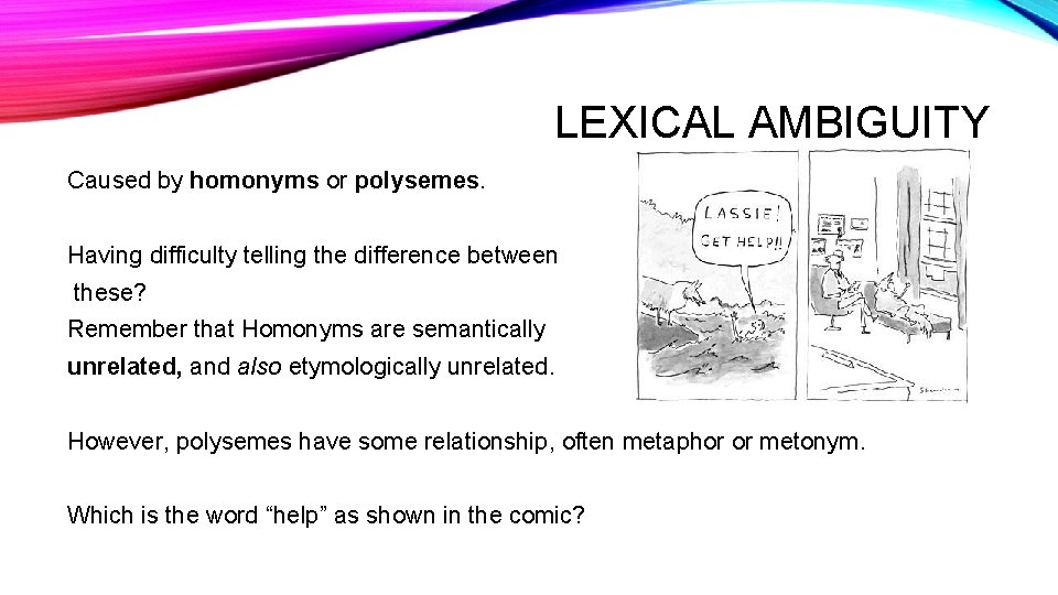 LEXICAL AMBIGUITY Caused by homonyms or polysemes. Having difficulty telling the difference between these?