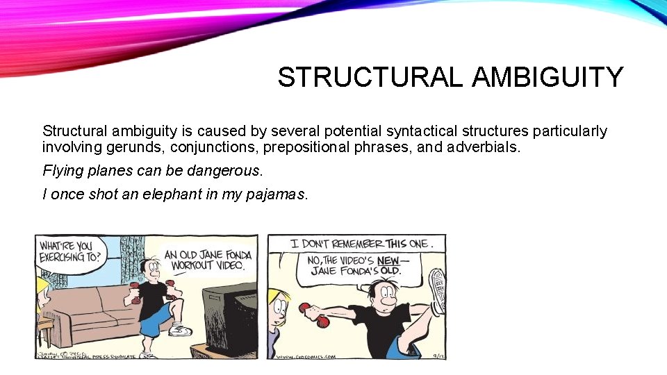 STRUCTURAL AMBIGUITY Structural ambiguity is caused by several potential syntactical structures particularly involving gerunds,