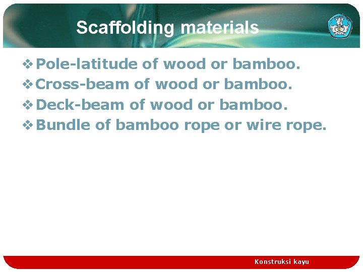 Scaffolding materials v Pole-latitude of wood or bamboo. v Cross-beam of wood or bamboo.