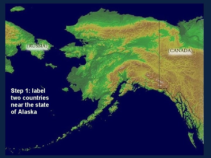 (RUSSIA) Step 1: label two countries near the state of Alaska (CANADA) 