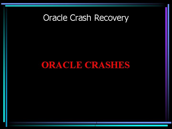 Oracle Crash Recovery ORACLE CRASHES 
