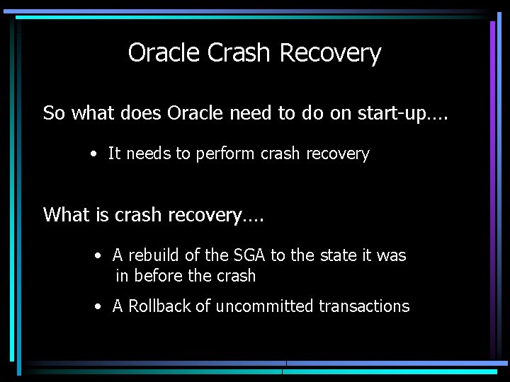 Oracle Crash Recovery So what does Oracle need to do on start-up…. • It