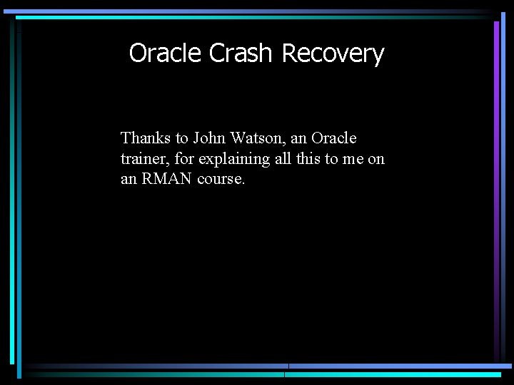 Oracle Crash Recovery Thanks to John Watson, an Oracle trainer, for explaining all this