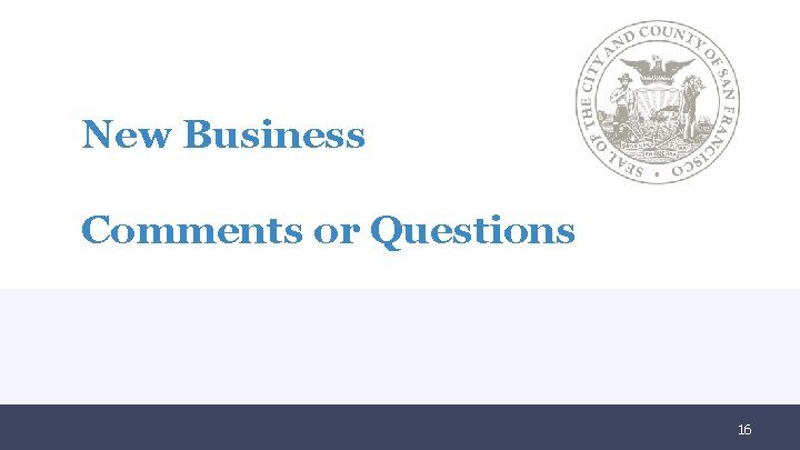 New Business Comments or Questions 16 