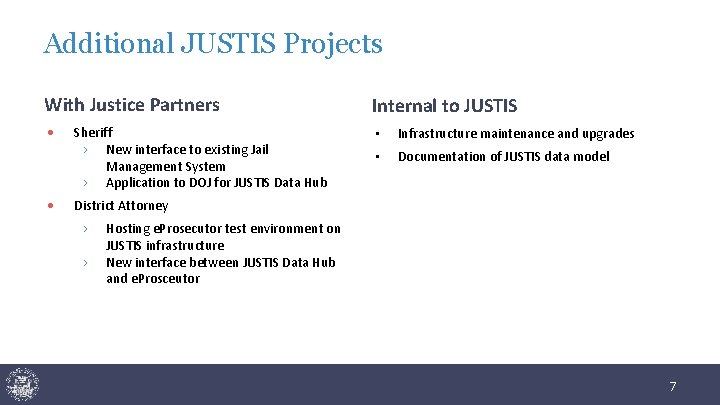 Additional JUSTIS Projects With Justice Partners Internal to JUSTIS • • Infrastructure maintenance and