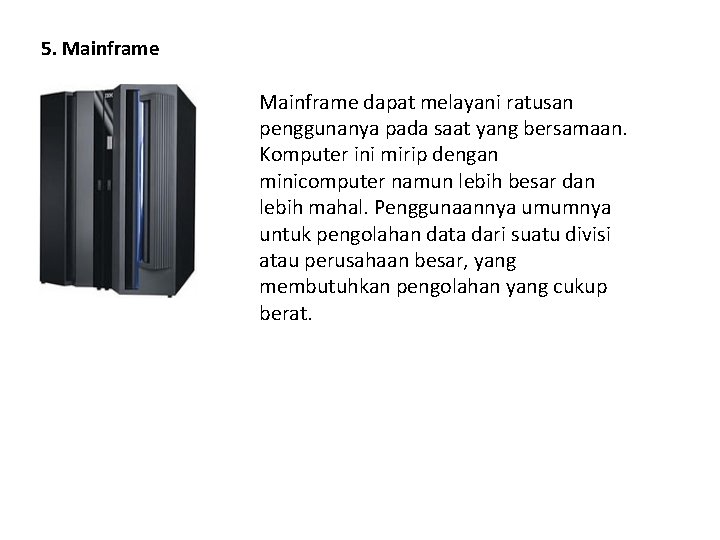 5. Mainframe dapat melayani ratusan penggunanya pada saat yang bersamaan. Komputer ini mirip dengan