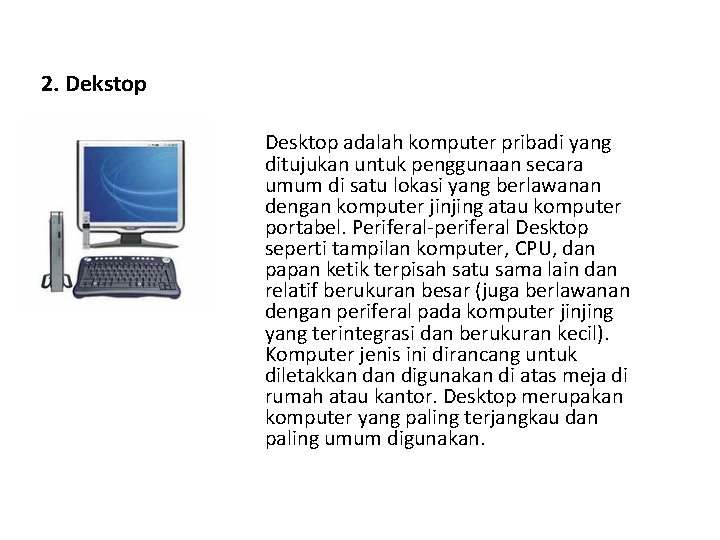 2. Dekstop Desktop adalah komputer pribadi yang ditujukan untuk penggunaan secara umum di satu