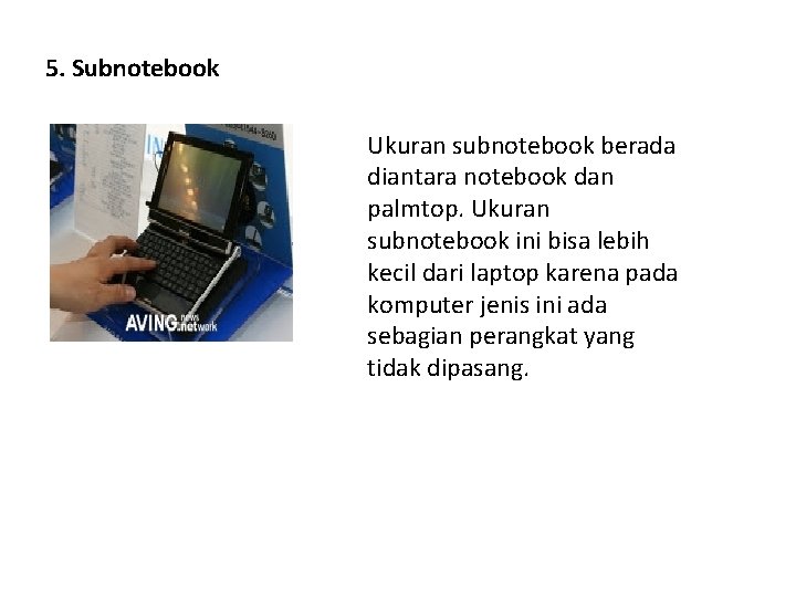 5. Subnotebook Ukuran subnotebook berada diantara notebook dan palmtop. Ukuran subnotebook ini bisa lebih