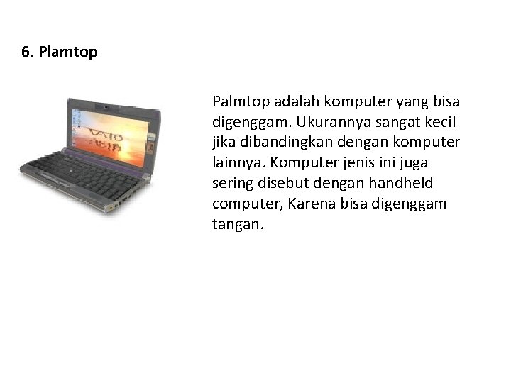 6. Plamtop Palmtop adalah komputer yang bisa digenggam. Ukurannya sangat kecil jika dibandingkan dengan