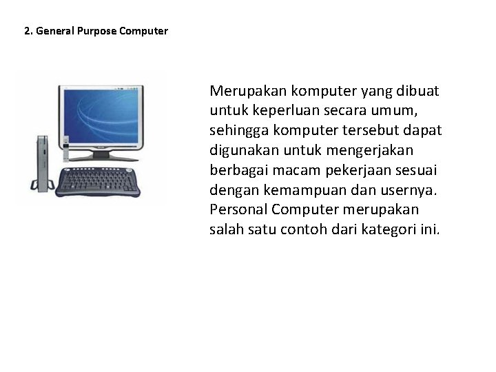 2. General Purpose Computer Merupakan komputer yang dibuat untuk keperluan secara umum, sehingga komputer