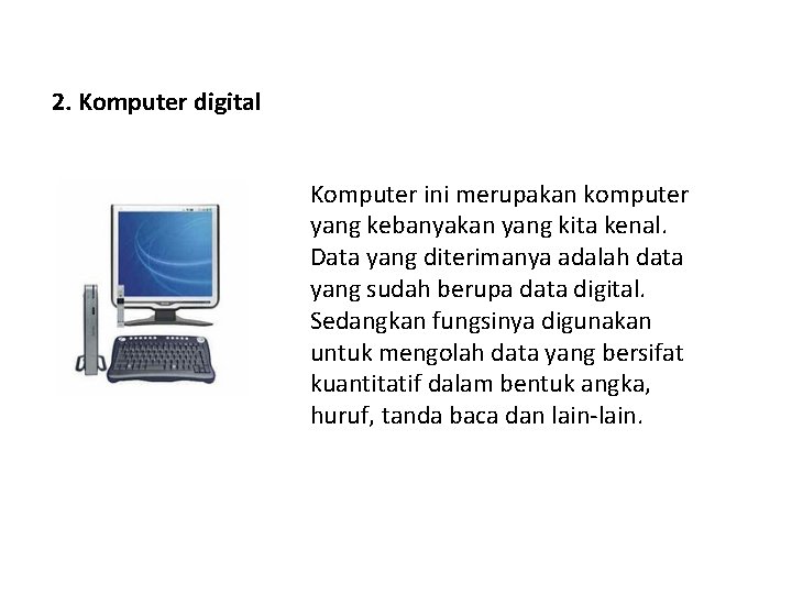 2. Komputer digital Komputer ini merupakan komputer yang kebanyakan yang kita kenal. Data yang