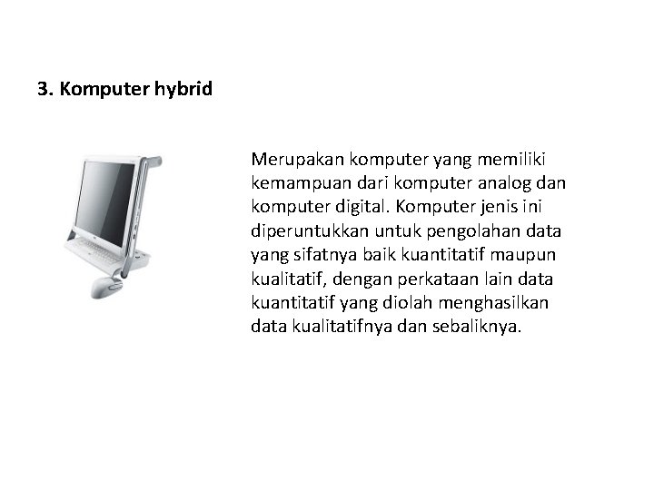 3. Komputer hybrid Merupakan komputer yang memiliki kemampuan dari komputer analog dan komputer digital.