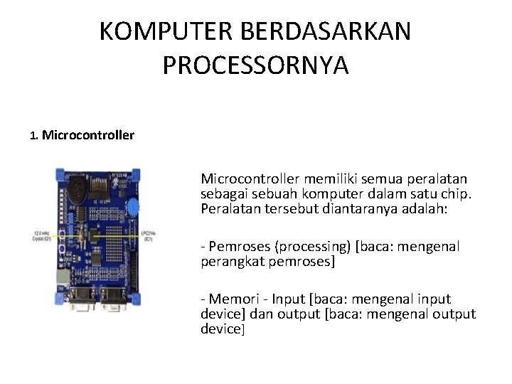 KOMPUTER BERDASARKAN PROCESSORNYA 1. Microcontroller memiliki semua peralatan sebagai sebuah komputer dalam satu chip.