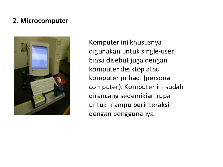 2. Microcomputer Komputer ini khususnya digunakan untuk single-user, biasa disebut juga dengan komputer desktop