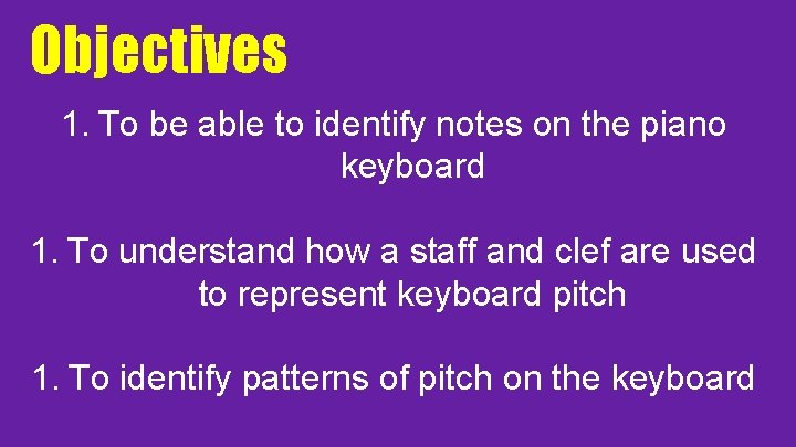 Objectives 1. To be able to identify notes on the piano keyboard 1. To