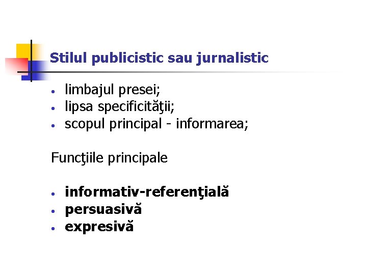 Stilul publicistic sau jurnalistic • • • limbajul presei; lipsa specificităţii; scopul principal -
