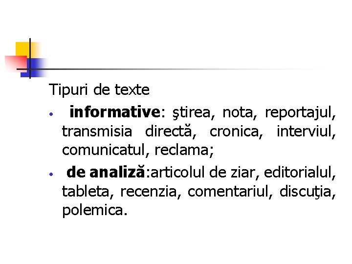 Tipuri de texte • informative: ştirea, nota, reportajul, transmisia directă, cronica, interviul, comunicatul, reclama;