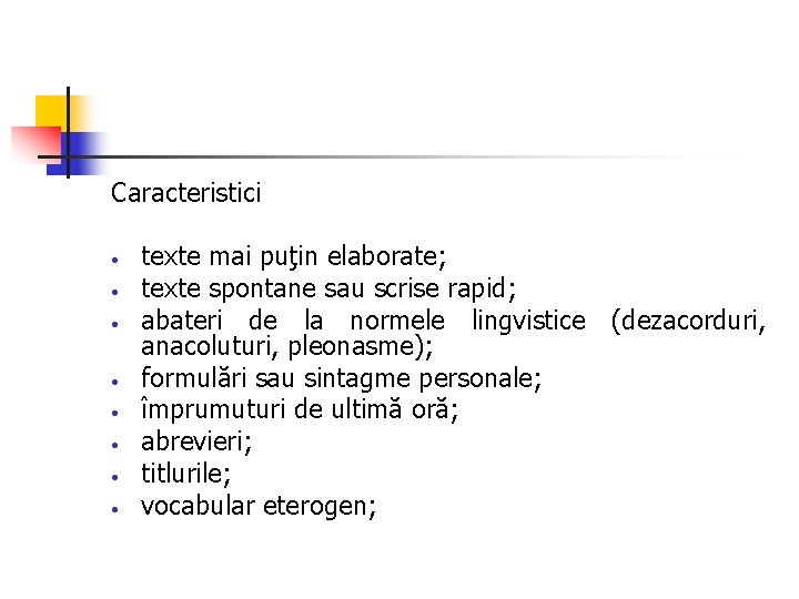 Caracteristici • • texte mai puţin elaborate; texte spontane sau scrise rapid; abateri de