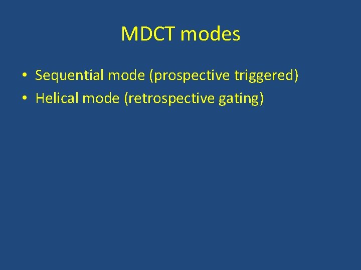 MDCT modes • Sequential mode (prospective triggered) • Helical mode (retrospective gating) 