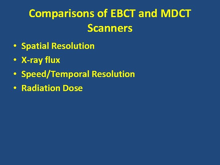 Comparisons of EBCT and MDCT Scanners • • Spatial Resolution X-ray flux Speed/Temporal Resolution