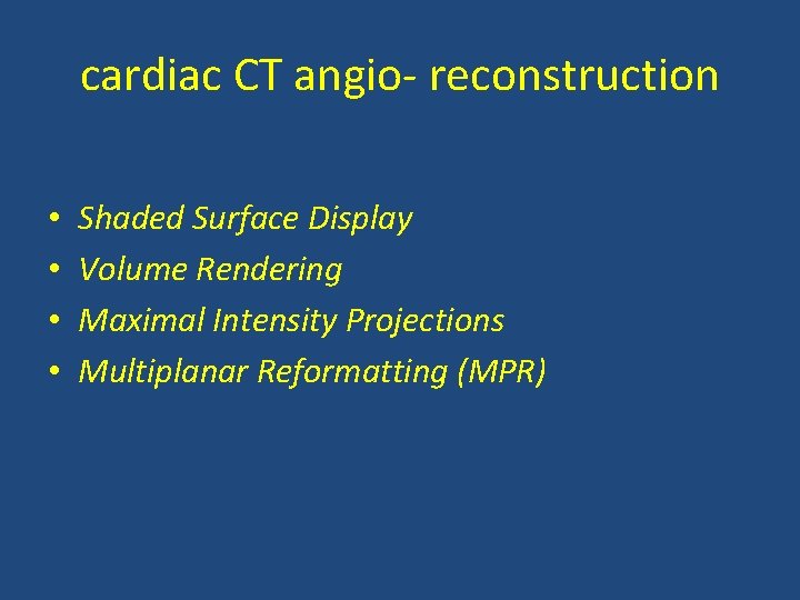 cardiac CT angio- reconstruction • • Shaded Surface Display Volume Rendering Maximal Intensity Projections