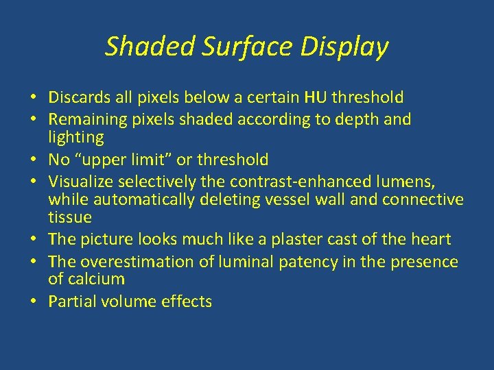 Shaded Surface Display • Discards all pixels below a certain HU threshold • Remaining