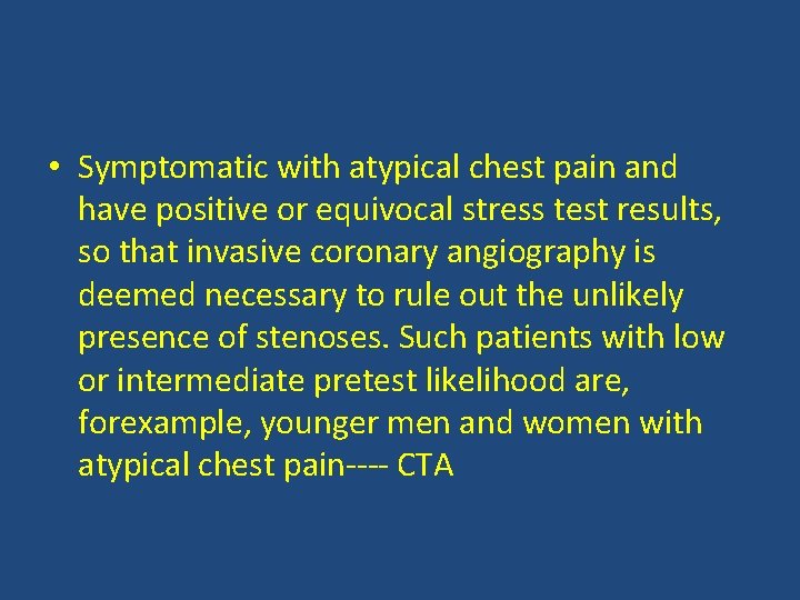  • Symptomatic with atypical chest pain and have positive or equivocal stress test