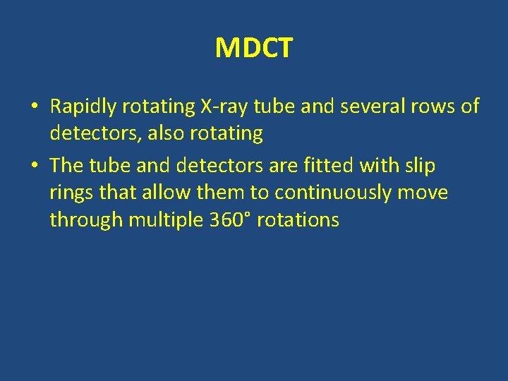 MDCT • Rapidly rotating X-ray tube and several rows of detectors, also rotating •