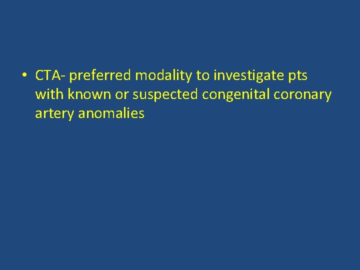  • CTA- preferred modality to investigate pts with known or suspected congenital coronary