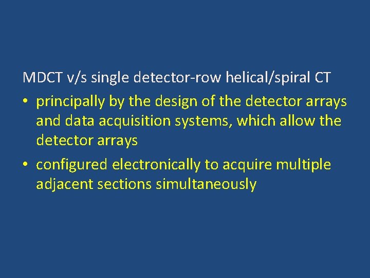 MDCT v/s single detector-row helical/spiral CT • principally by the design of the detector