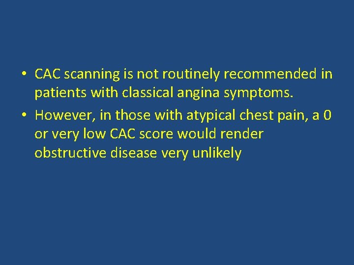  • CAC scanning is not routinely recommended in patients with classical angina symptoms.